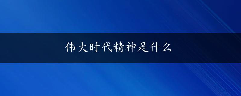 伟大时代精神是什么