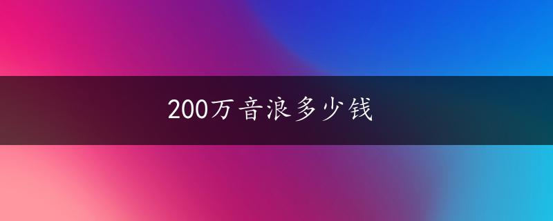 200万音浪多少钱