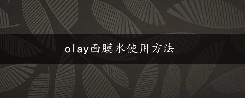 olay面膜水使用方法