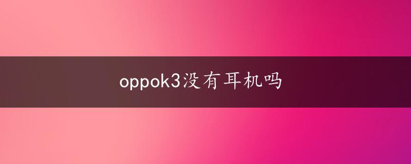 oppok3没有耳机吗