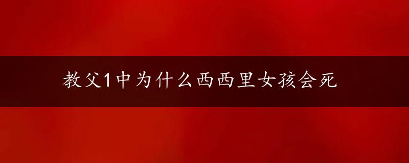 教父1中为什么西西里女孩会死