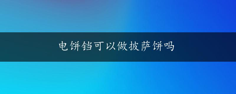 电饼铛可以做披萨饼吗