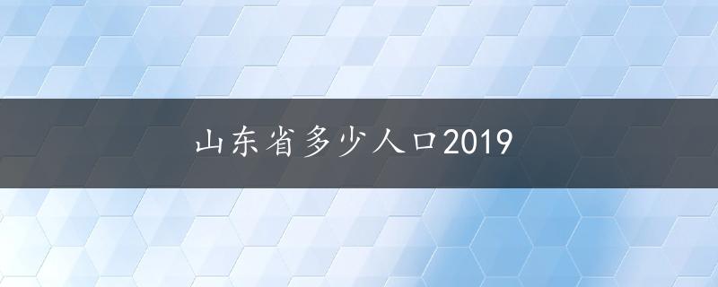 山东省多少人口2019