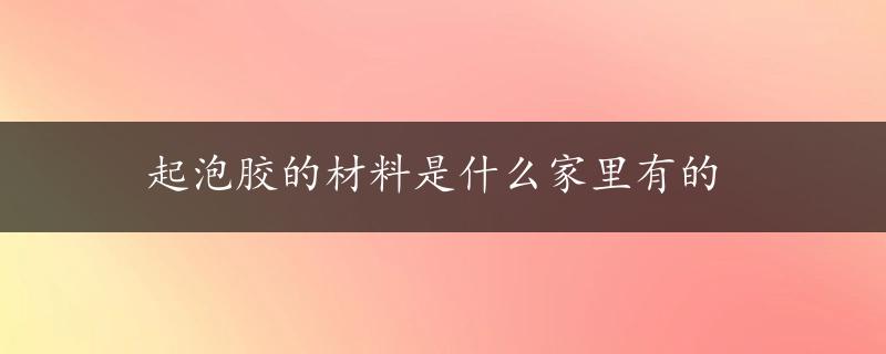 起泡胶的材料是什么家里有的