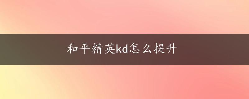 和平精英kd怎么提升