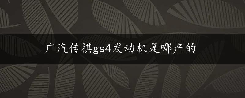 广汽传祺gs4发动机是哪产的