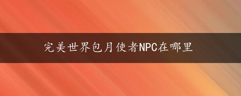 完美世界包月使者NPC在哪里