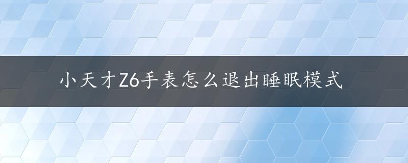 小天才Z6手表怎么退出睡眠模式