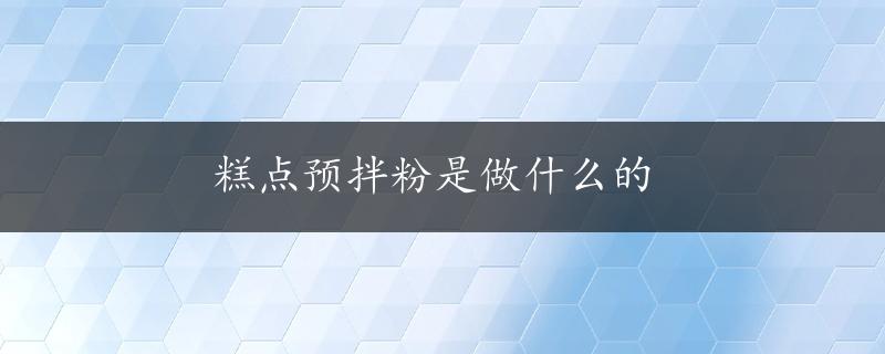 糕点预拌粉是做什么的