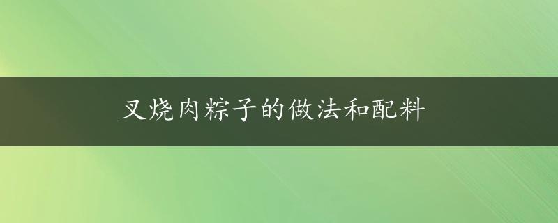 叉烧肉粽子的做法和配料