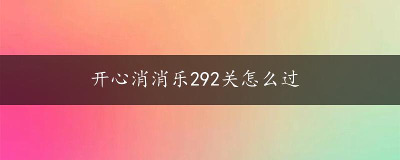 开心消消乐292关怎么过