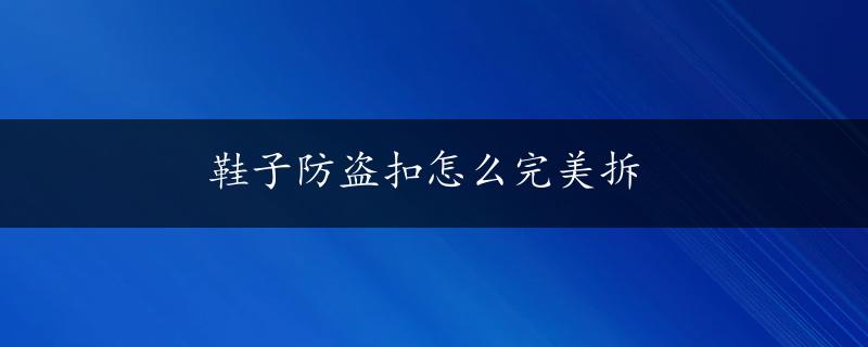 鞋子防盗扣怎么完美拆