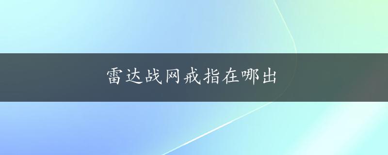 雷达战网戒指在哪出