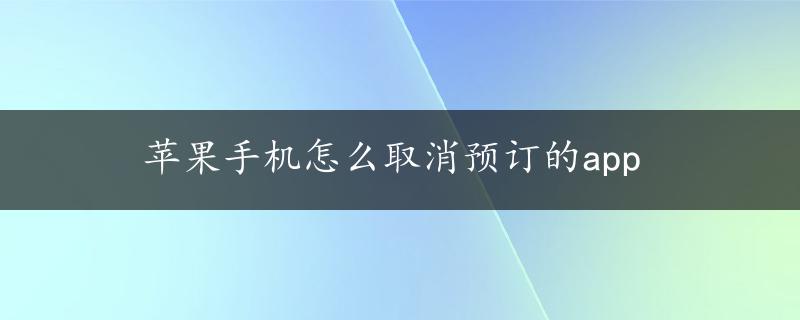 苹果手机怎么取消预订的app