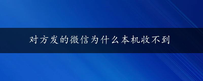 对方发的微信为什么本机收不到