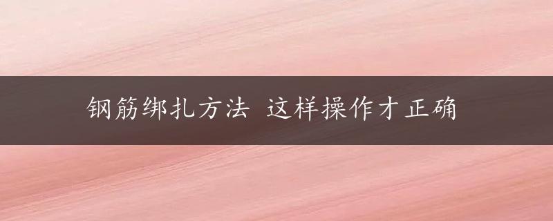 钢筋绑扎方法 这样操作才正确