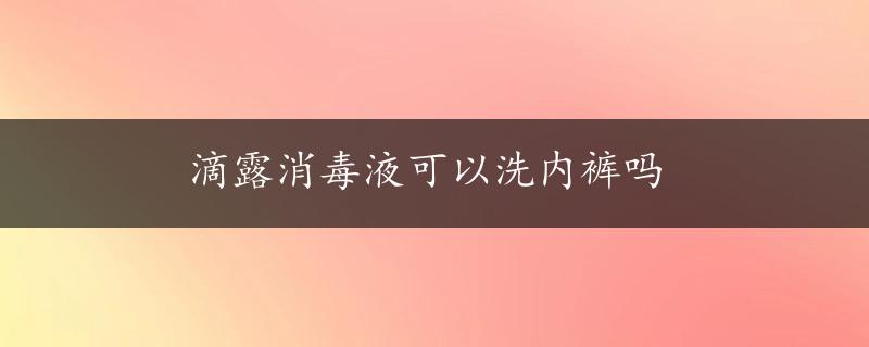 滴露消毒液可以洗内裤吗