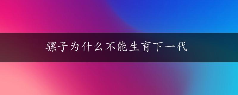 骡子为什么不能生育下一代