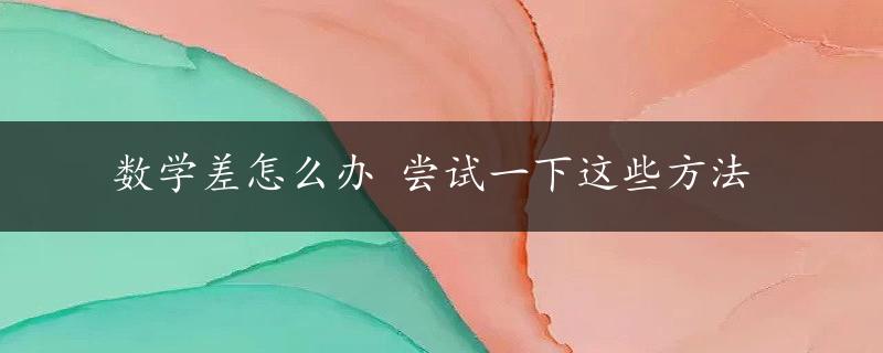 数学差怎么办 尝试一下这些方法