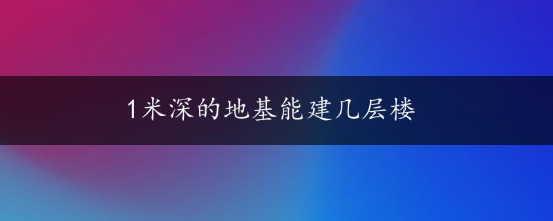 1米深的地基能建几层楼