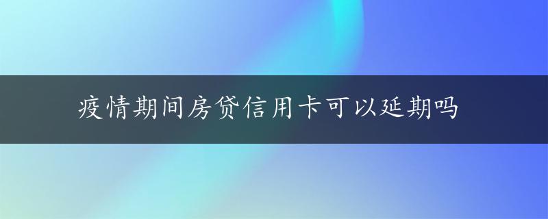 疫情期间房贷信用卡可以延期吗