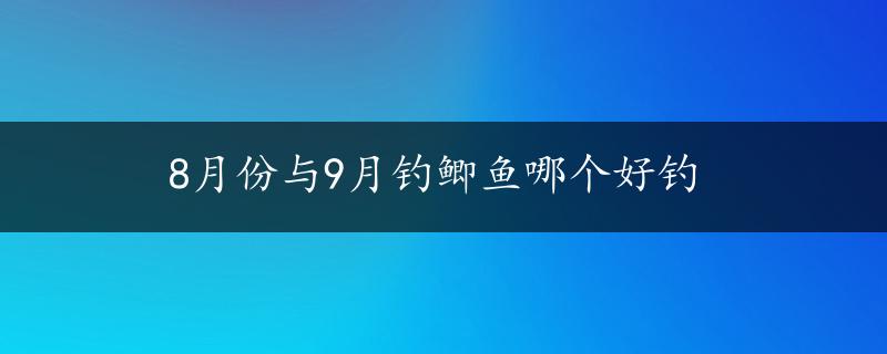 8月份与9月钓鲫鱼哪个好钓