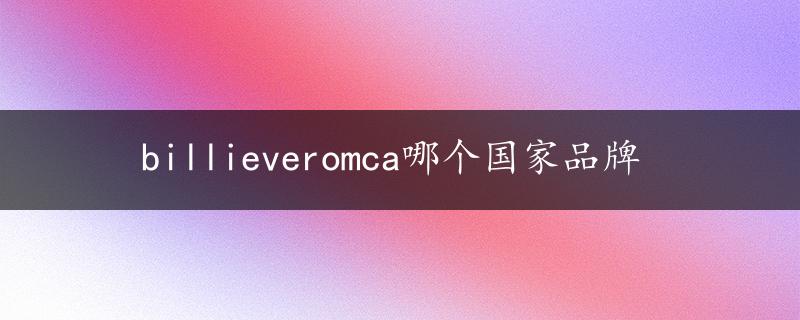 billieveromca哪个国家品牌