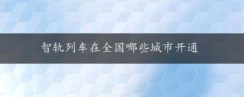 智轨列车在全国哪些城市开通