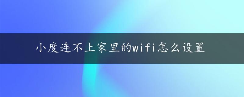 小度连不上家里的wifi怎么设置