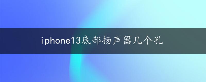 iphone13底部扬声器几个孔