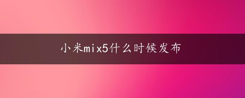 小米mix5什么时候发布