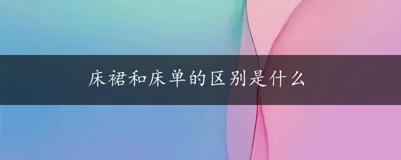 床裙和床单的区别是什么