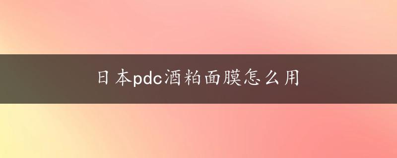 日本pdc酒粕面膜怎么用