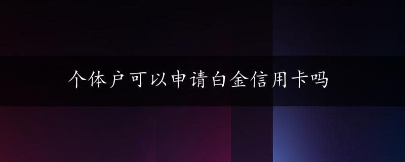 个体户可以申请白金信用卡吗