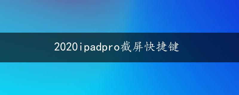 2020ipadpro截屏快捷键