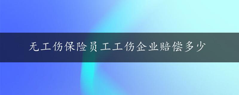 无工伤保险员工工伤企业赔偿多少