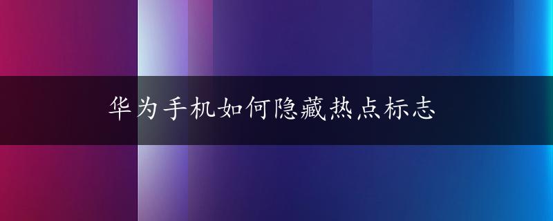 华为手机如何隐藏热点标志