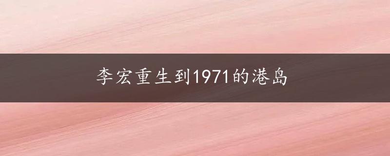 李宏重生到1971的港岛