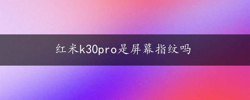 红米k30pro是屏幕指纹吗