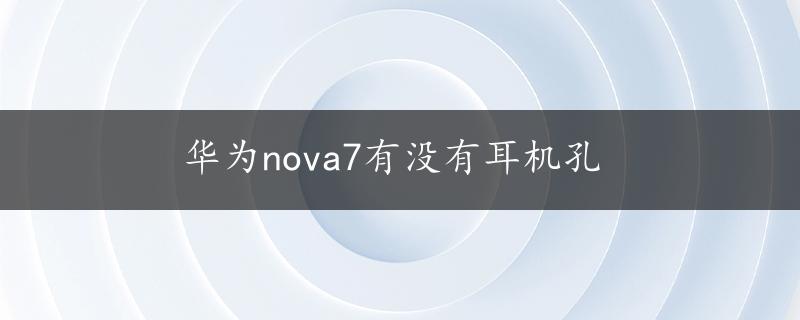 华为nova7有没有耳机孔