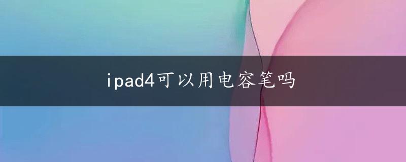 ipad4可以用电容笔吗