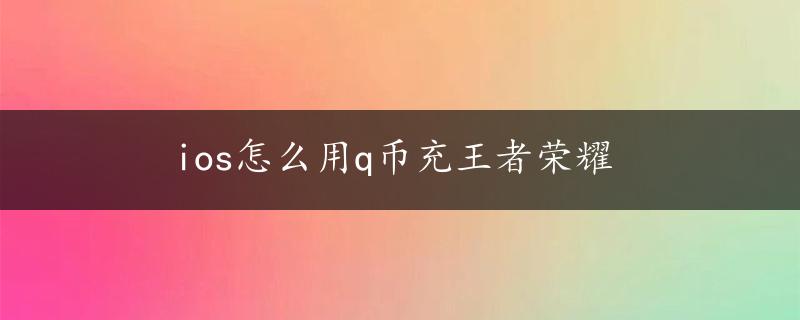 ios怎么用q币充王者荣耀