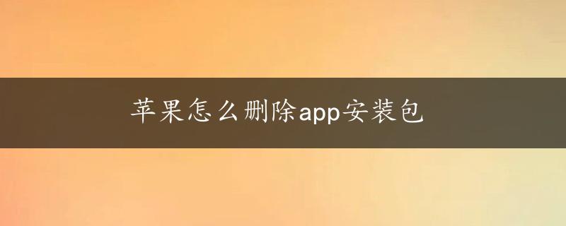 苹果怎么删除app安装包