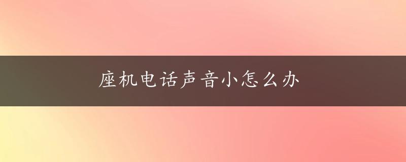 座机电话声音小怎么办