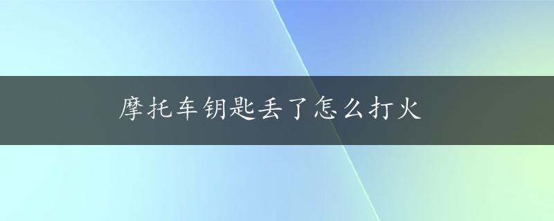 摩托车钥匙丢了怎么打火