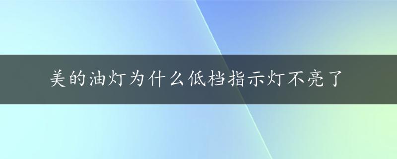 美的油灯为什么低档指示灯不亮了