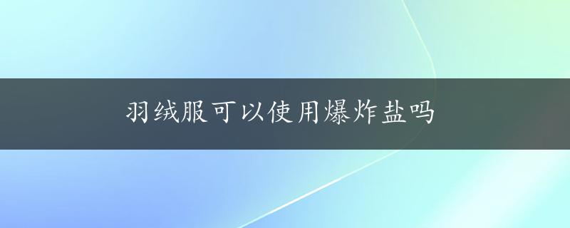 羽绒服可以使用爆炸盐吗