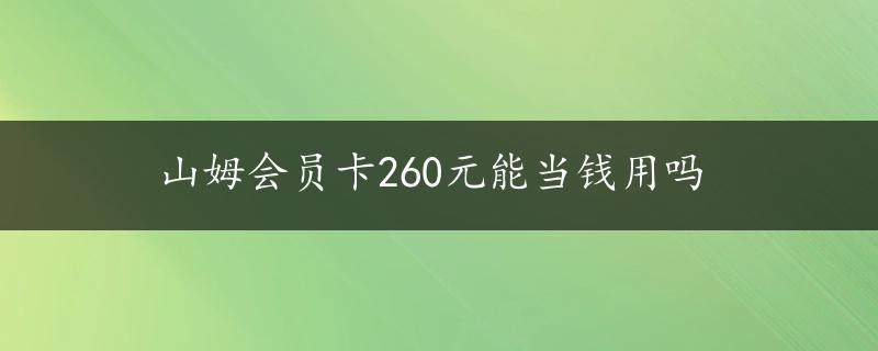 山姆会员卡260元能当钱用吗