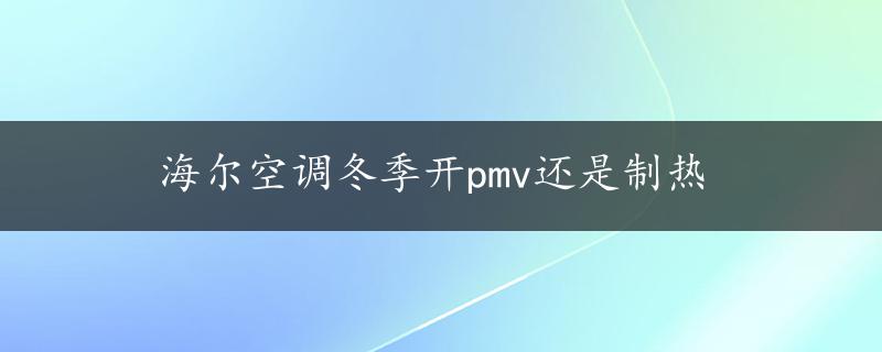 海尔空调冬季开pmv还是制热