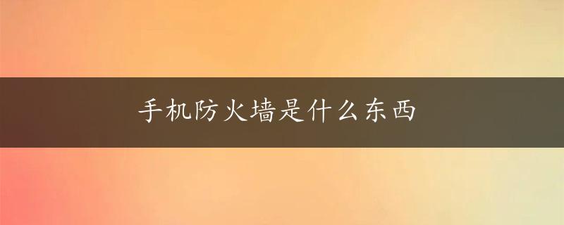 手机防火墙是什么东西